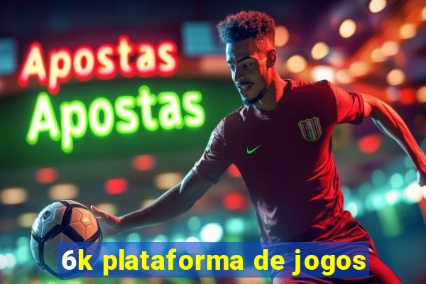 6k plataforma de jogos